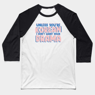 Unless You're Korean, I Don't Want Your Drama - Funny K-Drama Quotes Baseball T-Shirt